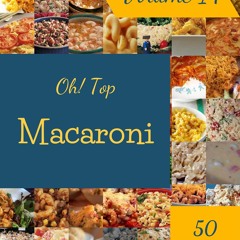 (⚡READ⚡) PDF❤ Oh! Top 50 Macaroni Recipes Volume 14: Macaroni Cookbook - The Mag