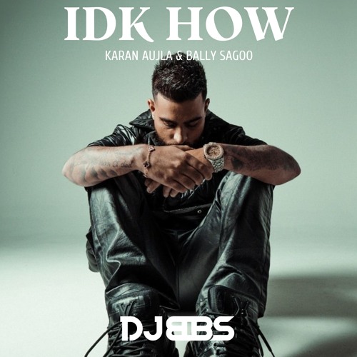 IDK HOW (Simran's Mix) - DJ BBS Feat. Karan Aujla & Bally Sagoo