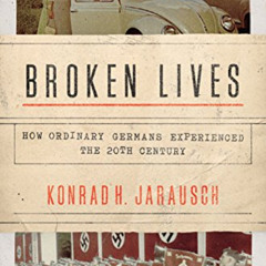 [VIEW] KINDLE 🗸 Broken Lives: How Ordinary Germans Experienced the 20th Century by u