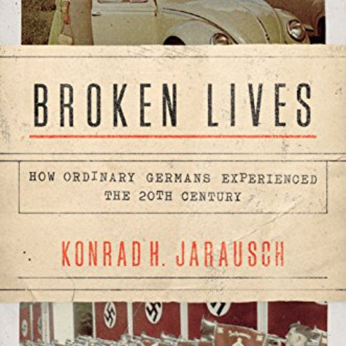 [VIEW] KINDLE 🗸 Broken Lives: How Ordinary Germans Experienced the 20th Century by u