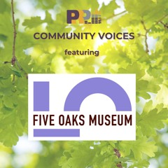 Community Voices featuring Five Oaks Museum