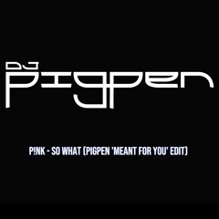 P!nk - So What (Pigpen 'Meant For You' Edit)