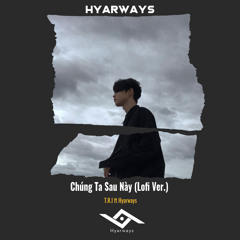 Chúng Ta Sau Này (Lofi) [feat. Hyarways]