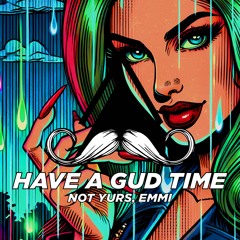 Not Yurs, Emmi - Have A Gud Time (Original Mix) [MUSTACHE CREW RECORDS]
