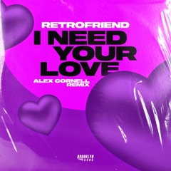RETROFRIEND & Alex Cornell - I NEED YOUR LOVE (Alex Cornell Remix)
