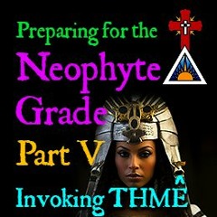 E09 Preparing for the Neophyte Grade - Part V - Invoking Thmê (Thmei / Tah-may)