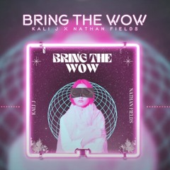 Bring The Wow - Kali J x Nathan Fields