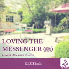 Loving The Messenger (ﷺ) (Khutbah) - Ustādh Abu Ismail Salik