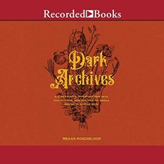 [Read] EBOOK 📮 Dark Archives: A Librarian's Investigation into the Science and Histo