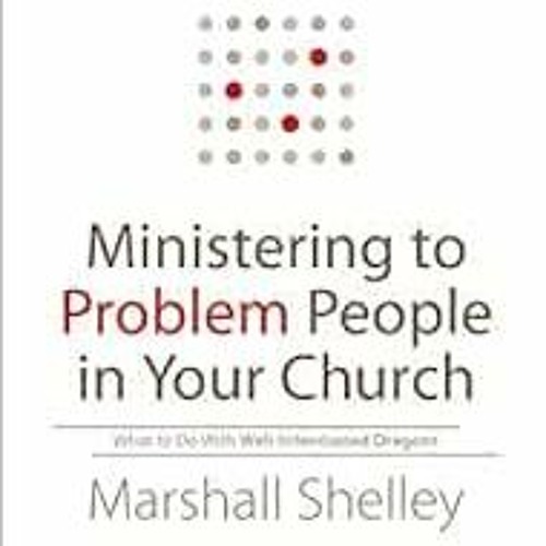 [ACCESS] EBOOK 💓 Ministering to Problem People in Your Church: What to Do With Well-