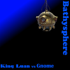 Bathysphere - King Luan vs Gnome