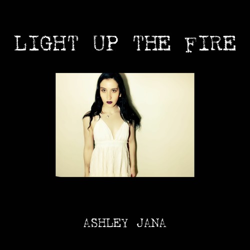 Stream Light Up The Fire by Ashley Jana by Ashley Jana | Listen online for  free on SoundCloud