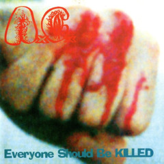 ANAL CUNT - EVERYONE SHOULD BE KILLED (FULL ALBUM)