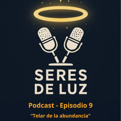 SERES DE LUZ - CAPITULO 09- EL TELAR DE LA ABUNDANCIA