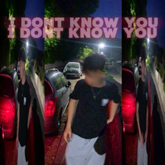 I DONT KNOW YOU (prod.aotb)