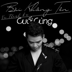 Bài Không Tên Cuối Cùng | ST: Vũ Thành An | Nguyễn Tuấn Ngọc