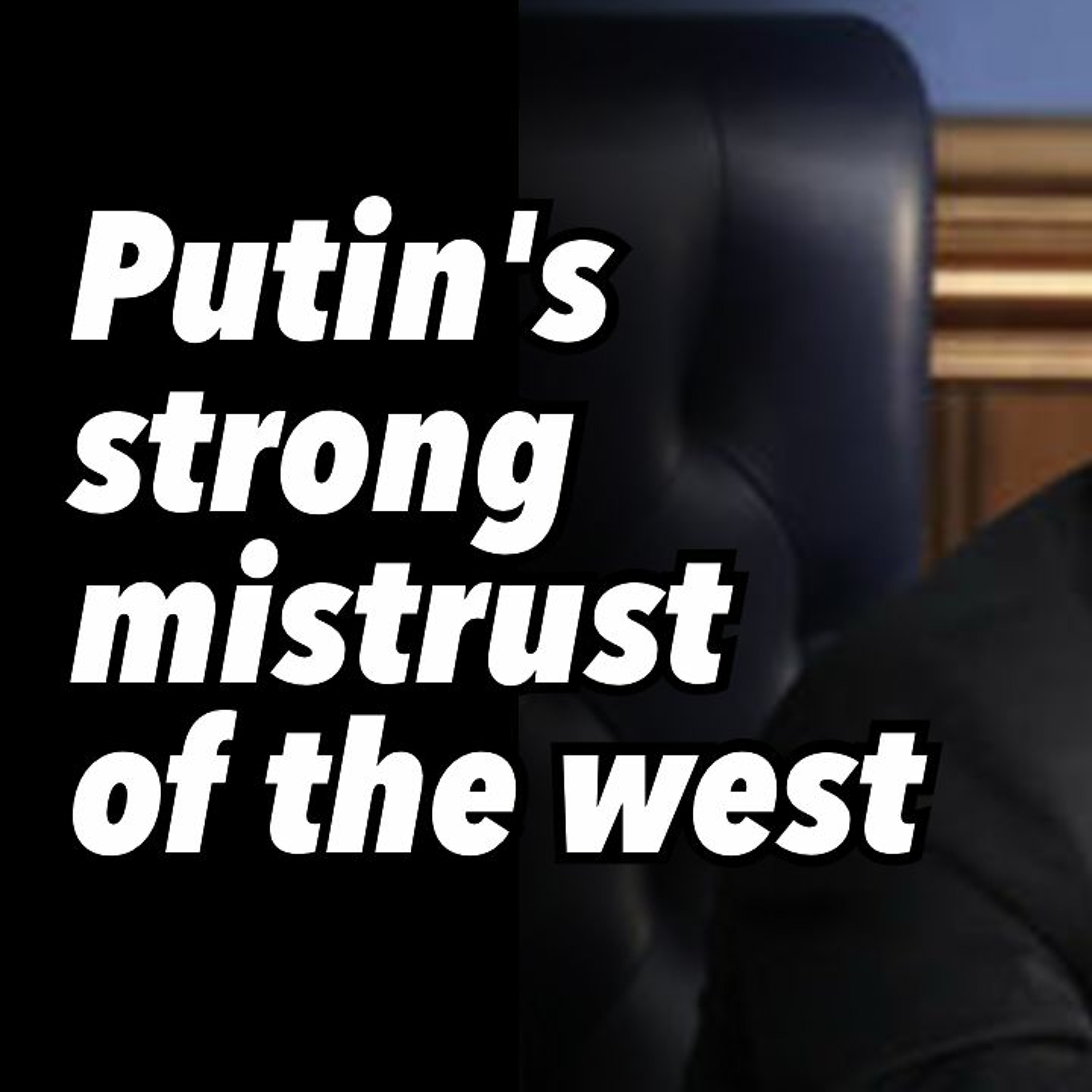 Putin's strong mistrust of the west