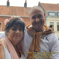 FUNKY HEAVENLY BIRTHDAY AT THE MEMORY TO MY BRO VINCENT