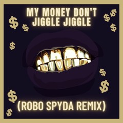 My Money Don't Jiggle Jiggle (Robo Spyda Remix)