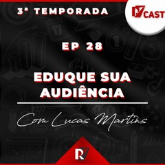 Ep. 28 Eduque sua Audiência - Lucas Martins