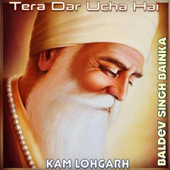 Tera Dar Ucha Hai (feat. Baldev Singh Bainka) - Kam Lohgarh