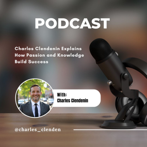 Charles Clendenin Explains How Passion and Knowledge Build Success