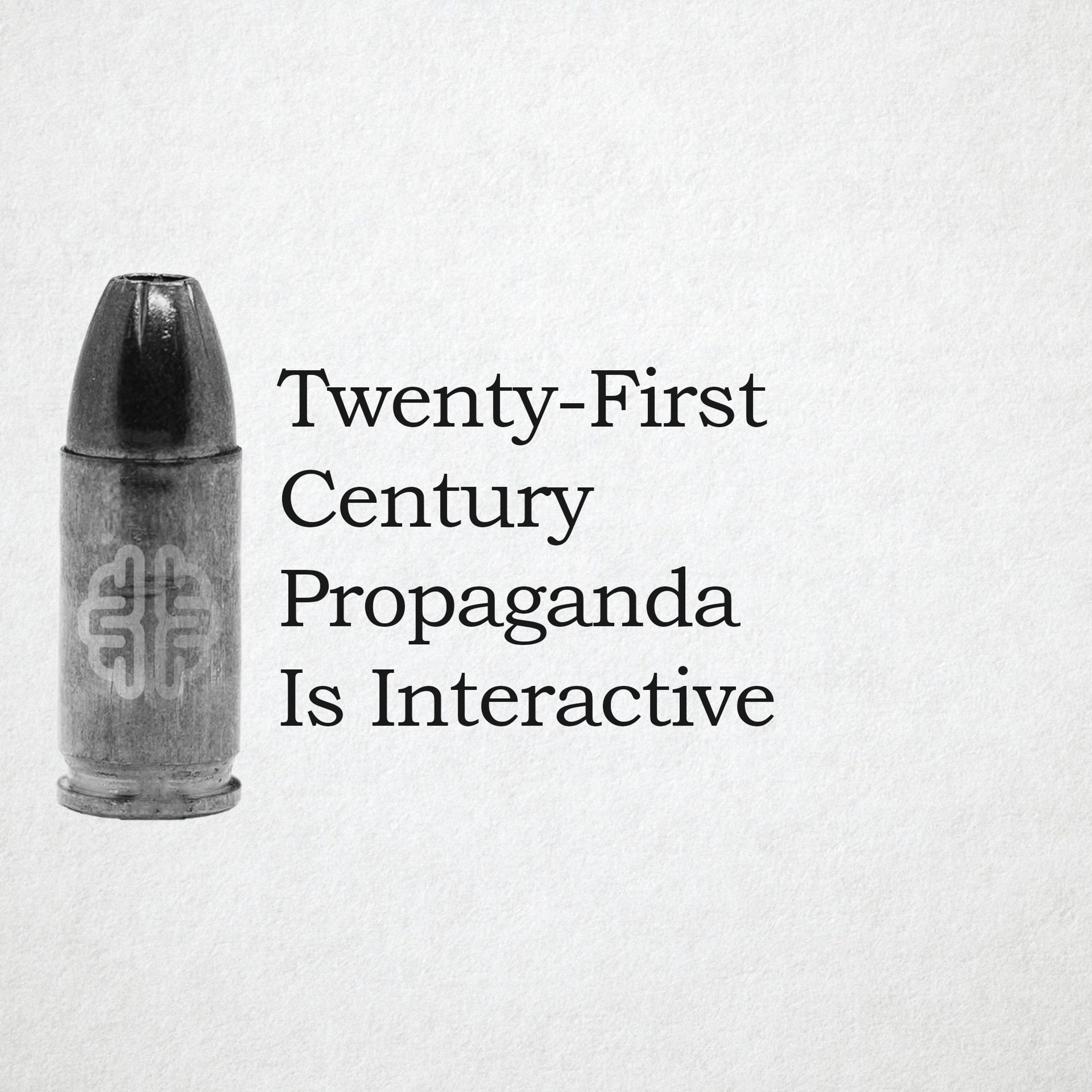 Twenty-First Century Propaganda Is Interactive