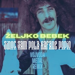Zeljko Bebek - Sinoc Sam Pola Kafane Popijo (Vojvoda Metal Remix)
