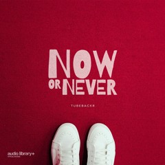 Now or Never — tubebackr | Free Background Music | Audio Library Release