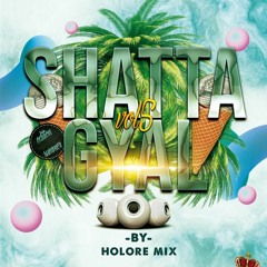 🔥   SHATTA GYAL VOL 6 DJ HOLORE  🔥