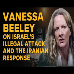 Vanessa Beeley Following Israel's illegal attack on Iran and the Iranian response