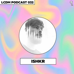 LCDM PODCAST 032: ISHKR