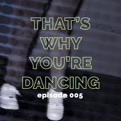 That's Why You're Dancing - Episode 005