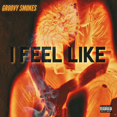 I Feel Like (prod. by GroovySmokes)