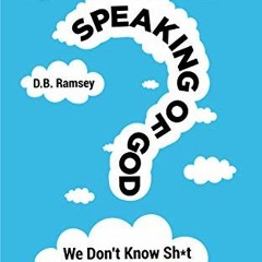 [Get] EBOOK 🗂️ Speaking of God: We Don't Know Sh*t: A Former Minister Reflects on Go
