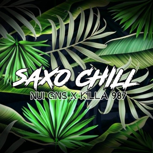 S A X O _ C H I L L - 2 0 2 1 - ( E X C L U ) N U I _ G N S  X  K I L L A  9 8 7.mp3