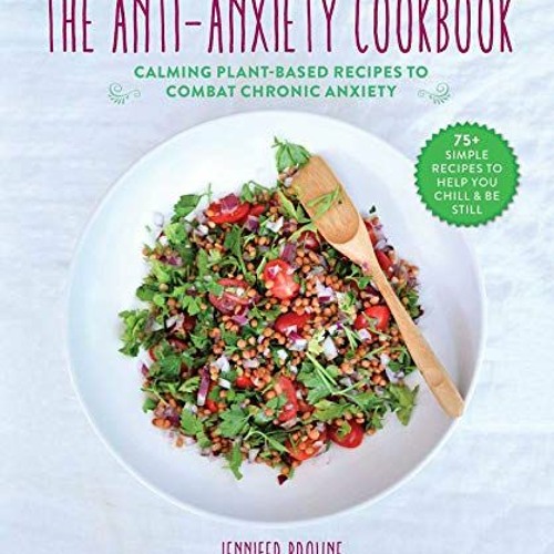 [Get] EBOOK 📝 The Anti-Anxiety Cookbook: Calming Plant-Based Recipes to Combat Chron