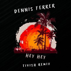 Dennis Ferrer- Hey Hey (Tivish Unofficial Remix 2k22)