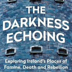 PDF ⚡️ eBook The Darkness Echoing Exploring Irelandâs Places of Famine  Death and Rebellion