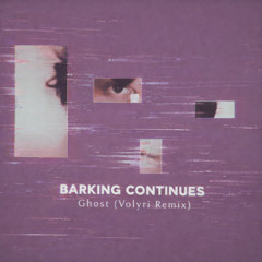 Barking Continues - Ghost (Volyri Remix)