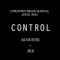 Unknown Brain & Rival - Control - (feat. Jex) [Acoustic by Jex]