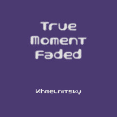 Khmelnitsky - True Moment Faded
