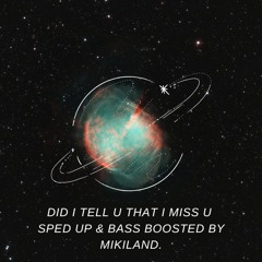 Did I Tell U That I Miss U. SPED UP & BASS BOOSTED BY MIKILAND.