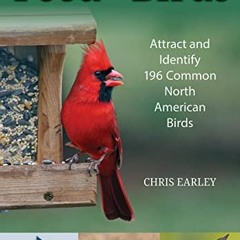 [Get] EBOOK EPUB KINDLE PDF Feed the Birds: Attract and Identify 196 Common North Ame
