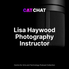 CAT Chat #28 -  Lisa Haywood -  Photography Instructor