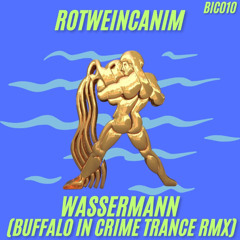 FREE DL | Rotweincanim - Wassermann (Buffalo In Crime Trance RMX) [BIC010]