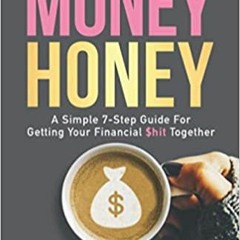 DOWNLOAD ⚡️ eBook Money Honey: A Simple 7-Step Guide For Getting Your Financial $hit Together Full E