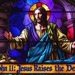 John 11- Jesus Raises The Dead