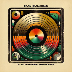 Carl Hanaghan - Can I Change Your Mind