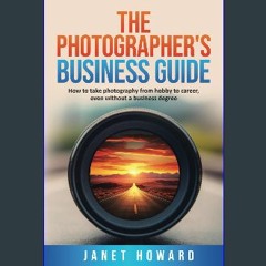 [READ] 📕 The Photographer's Business Guide: How to take photography from hobby to career, even if
